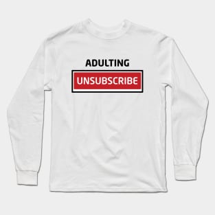 Adulting Unsubscribe Long Sleeve T-Shirt